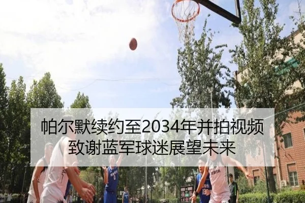 帕尔默续约至2034年并拍视频致谢蓝军球迷展望未来 - bet365