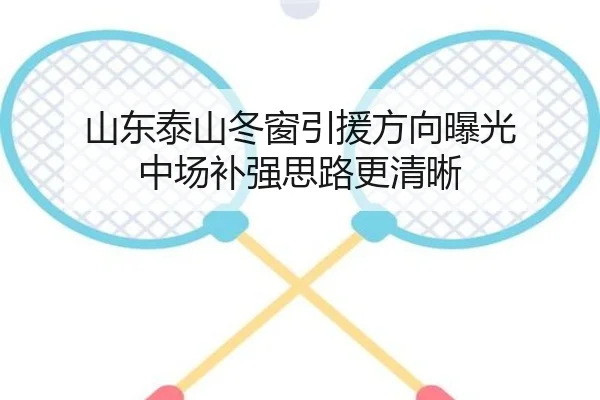山东泰山冬窗引援方向曝光 中场补强思路更清晰 - bet365